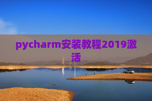 pycharm安装教程2019激活 pycharm安装教程2019激活